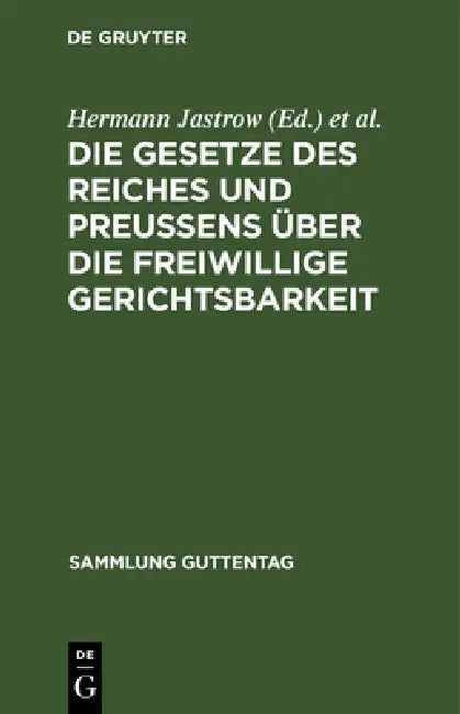 Die Gesetze Des Reiches Und Preußens Über Die Freiwillige Gerichtsbarkeit: Text-Ausgabe Mit Einleitung, Anmerkungen Und Sachregister by Hermann Jastrow, Hermann Günther