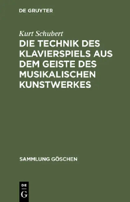Die Technik Des Klavierspiels Aus Dem Geiste Des Musikalischen Kunstwerkes by Kurt Schubert