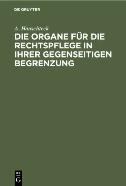 Die Organe Für Die Rechtspflege in Ihrer Gegenseitigen Begrenzung: Systematisch Und, in Vergleichung Mit Der Preußischen Und Rhein-Preußischen Justiz- by A. Hauschteck