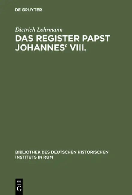 Das Register Papst Johannes' VIII: (872-882). Neue Studien Zur Abschrift Reg. Vat. I, Zum Verlorenen Originalregister Und Zum Diktat Der Briefe by Dietrich Lohrmann