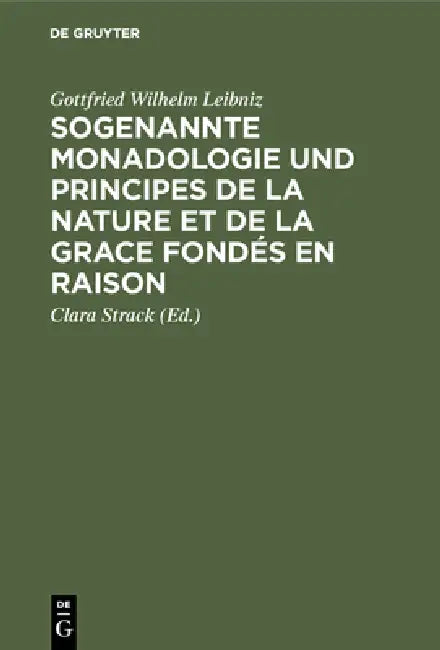 Sogenannte Monadologie und principes de la nature et de la grace fondés en raison by Gottfried Wilhelm Leibniz, Clara Strack