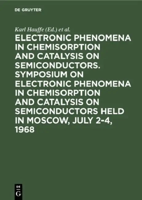 Electronic phenomena in chemisorption and catalysis on semiconductors. Symposium on Electronic Phenomena in Chemisorption and Catalysis on Semiconduct by Karl Hauffe, Th Wolkenstein, Symposium on Electronic Phenomena in Che