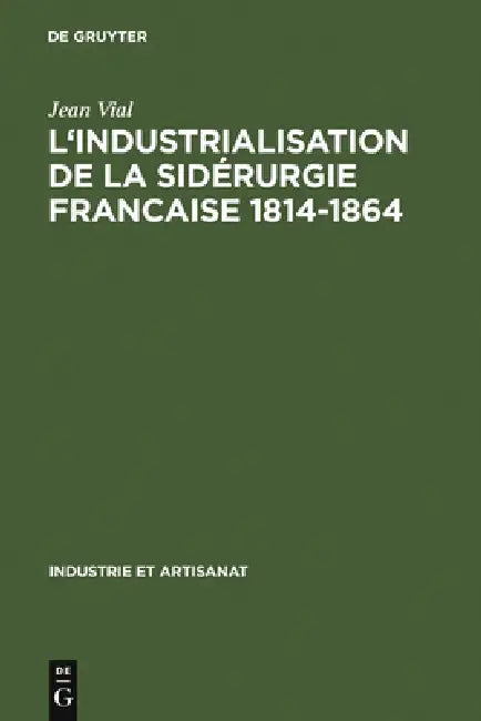 L' Industrialisation de la Sidérurgie Francaise 1814-1864 by Jean Vial