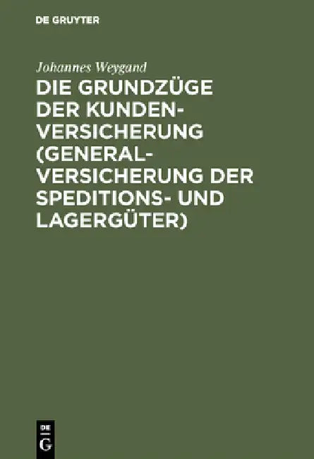 Die Grundzüge Der Kundenversicherung (Generalversicherung Der Speditions- Und Lagergüter): Mit Einer Einleitung Über Das Interesse ALS Element Der Sac by Johannes Weygand