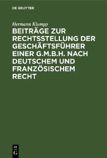 Beiträge Zur Rechtsstellung Der Geschäftsführer Einer G.M.B.H. Nach Deutschem Und Französischem Recht by Hermann Klumpp