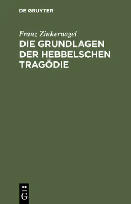 Die Grundlagen Der Hebbelschen Tragödie by Franz Zinkernagel