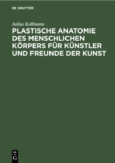 Plastische Anatomie Des Menschlichen Körpers Für Künstler Und Freunde Der Kunst by Julius Kollmann