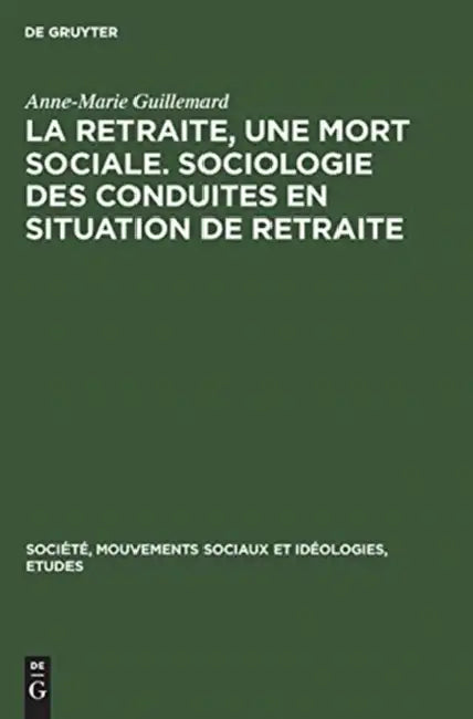 La Retraite, Une Mort Sociale. Sociologie Des Conduites En Situation de Retraite by Anne-Marie Guillemard