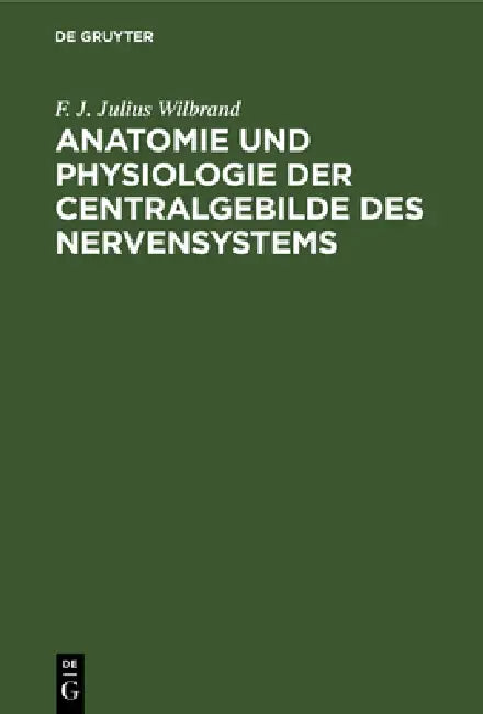 Anatomie Und Physiologie Der Centralgebilde Des Nervensystems by F. J. Julius Wilbrand