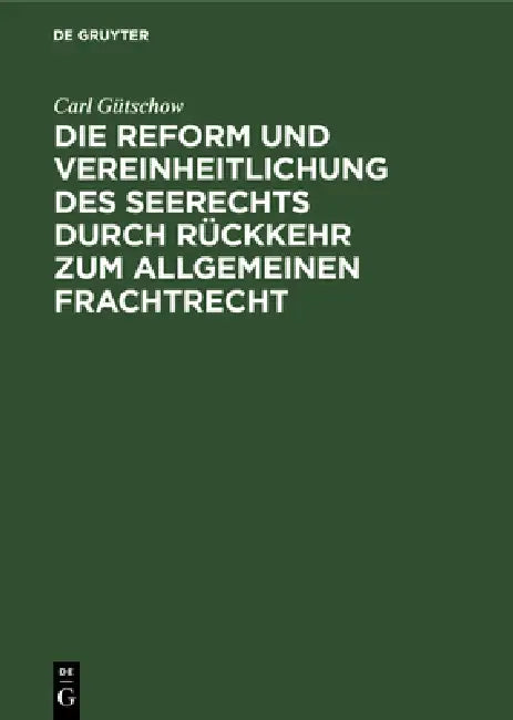 Die Reform Und Vereinheitlichung Des Seerechts Durch Rückkehr Zum Allgemeinen Frachtrecht by Carl Gütschow