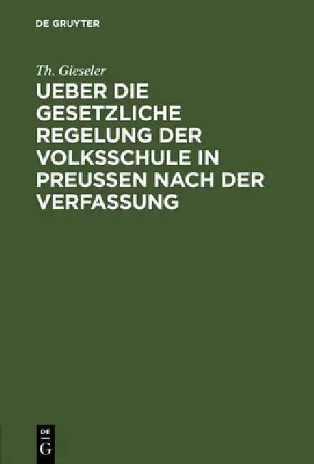 Ueber Die Gesetzliche Regelung Der Volksschule in Preussen Nach Der Verfassung by Th Gieseler