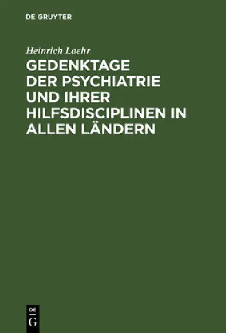 Gedenktage der Psychiatrie und ihrer Hilfsdisciplinen in allen Ländern by Heinrich Laehr
