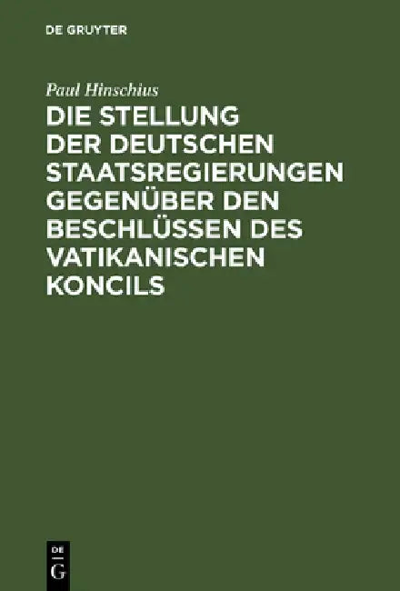 Die Stellung der Deutschen Staatsregierungen gegenüber den Beschlüssen des vatikanischen Koncils by Paul Hinschius