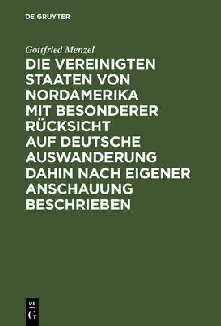 Die Vereinigten Staaten von Nordamerika mit besonderer Rücksicht auf deutsche Auswanderung dahin nach eigener Anschauung beschrieben by Gottfried Menzel