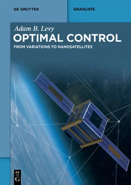 Optimal Control: From Variations to Nanosatellites by Adam B. Levy
