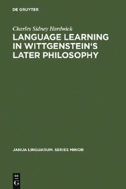Language Learning in Wittgenstein's Later Philosophy by Charles Sidney Hardwick