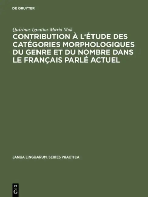 Contribution À l'Étude Des Catégories Morphologiques Du Genre Et Du Nombre Dans Le Français Parlé Actuel by Quirinus Ignatius Maria Mok