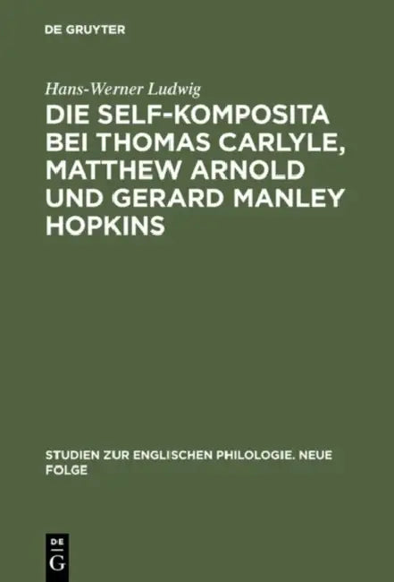 Die self-Komposita bei Thomas Carlyle, Matthew Arnold und Gerard Manley Hopkins by Hans-Werner Ludwig