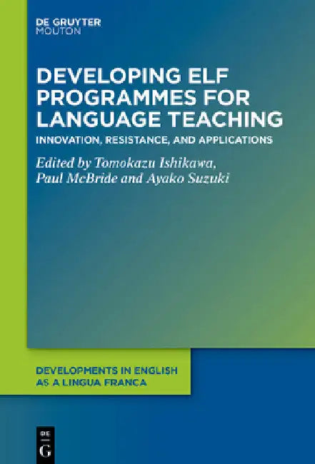 Developing Elf Programmes for Language Teaching: Innovation, Resistance, and Applications by Tomokazu Ishikawa