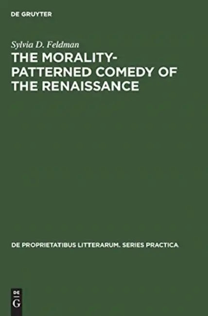 The Morality-Patterned Comedy of the Renaissance by Sylvia D. Feldman