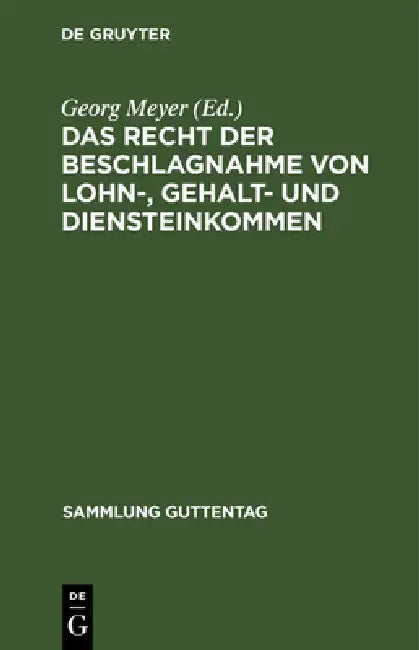 Das Recht Der Beschlagnahme Von Lohn-, Gehalt- Und Diensteinkommen: Auf Grundlage Des Reichsgesetzes Vom 21. Juni 1869, Der Verordnung Über Lohnpfändu by Georg Meyer