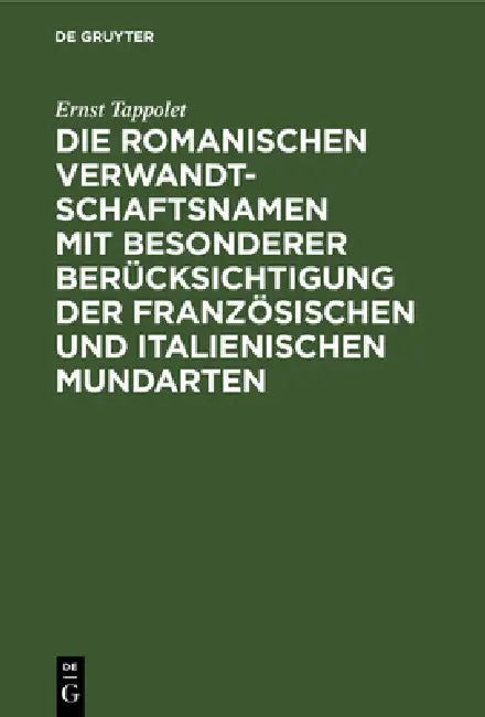 Die Romanischen Verwandtschaftsnamen Mit Besonderer Berücksichtigung Der Französischen Und Italienischen Mundarten: Ein Beitrag Zur Vergleichenden Lex by Ernst Tappolet