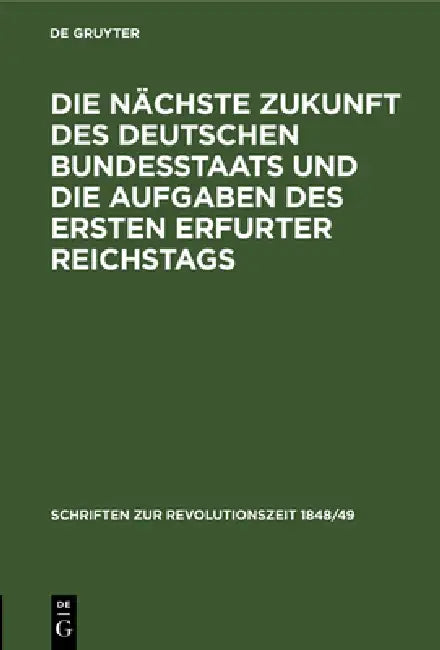 Die Nächste Zukunft Des Deutschen Bundesstaats Und Die Aufgaben Des Ersten Erfurter Reichstags by No Contributor