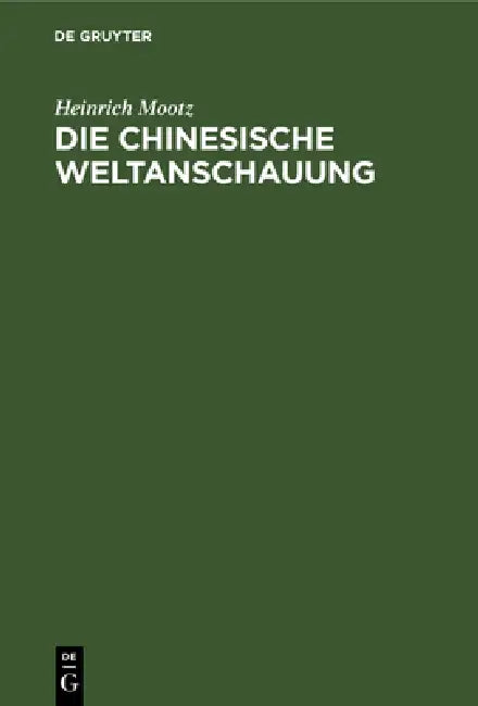 Die Chinesische Weltanschauung: Dargestellt Auf Grund Der Ethischen Staatslehre Des Philosophen Mong Dse by Heinrich Mootz