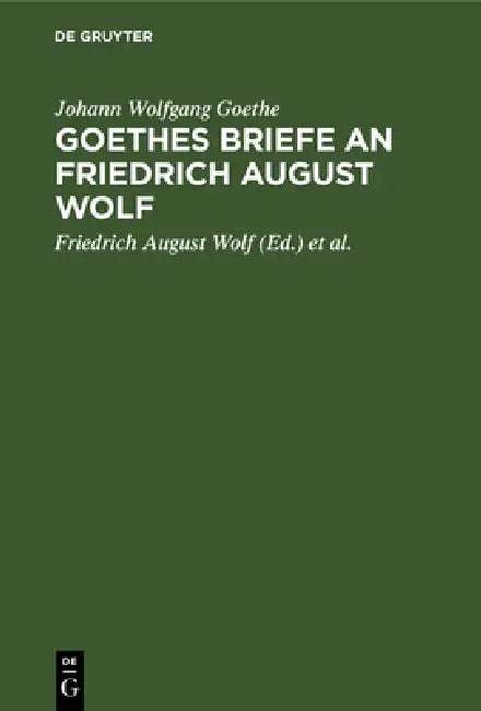 Goethes Briefe an Friedrich August Wolf by Johann Wolfgang Goethe, Friedrich August Wolf, Michael Bernays
