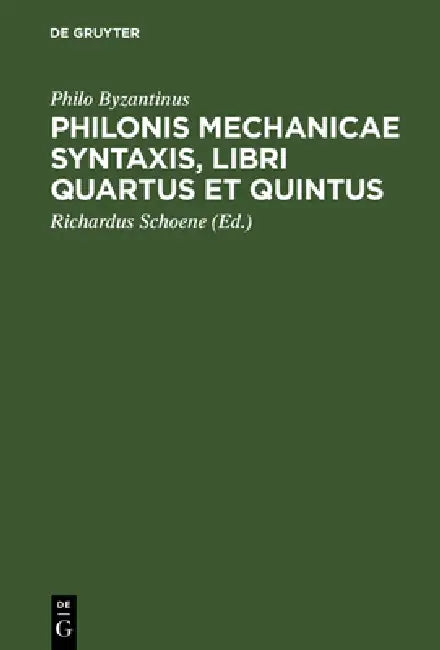 Philonis mechanicae syntaxis, libri quartus et quintus by Philo Byzantinus, Richardus Schoene