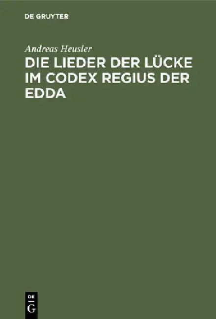 Die Lieder Der Lücke Im Codex Regius Der Edda by Andreas Heusler