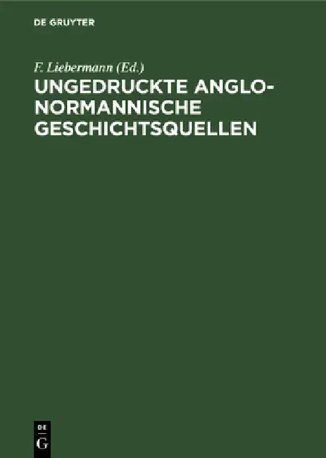 Ungedruckte Anglo-Normannische Geschichtsquellen by F. Liebermann