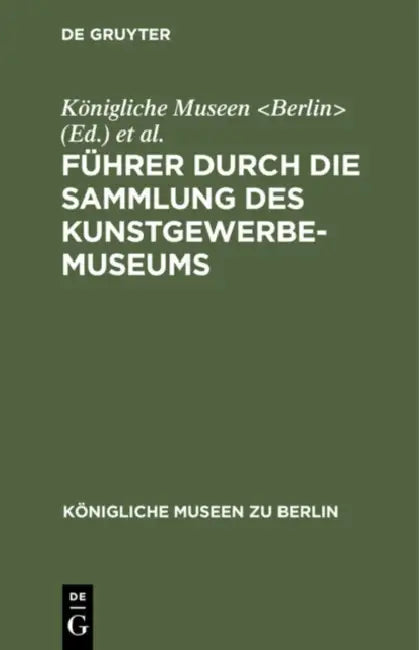 Führer Durch Die Sammlung Des Kunstgewerbe-Museums by Königliche Museen, Kunstgewerbe-Museum