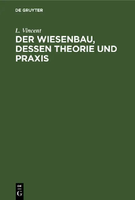 Der Wiesenbau, Dessen Theorie Und PRAXIS by L. Vincent