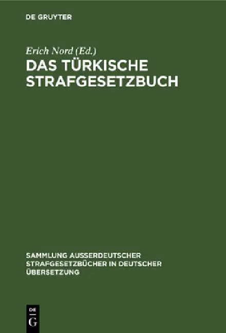 Das Türkische Strafgesetzbuch: Vom 28. Zilhidje 1274 (9. August 1858) Mit Novelle Vom 6. Djemazi-Ül-Achyr 1329 (4. April 1911) Und Den Wichtigsten Tür by Erich Nord
