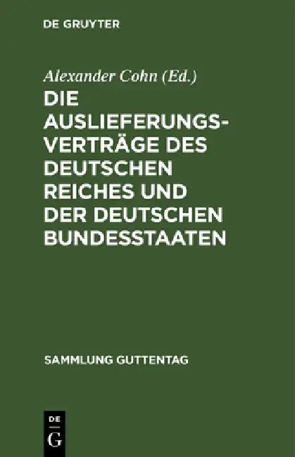 Die Auslieferungsverträge Des Deutschen Reiches Und Der Deutschen Bundesstaaten: Textausgabe Mit Anmerkungen Und Sachregister by Alexander Cohn