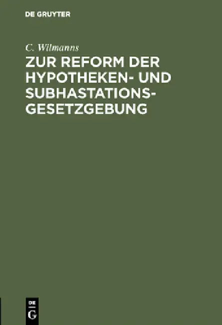 Zur Reform Der Hypotheken- Und Subhastations-Gesetzgebung by C. Wilmanns