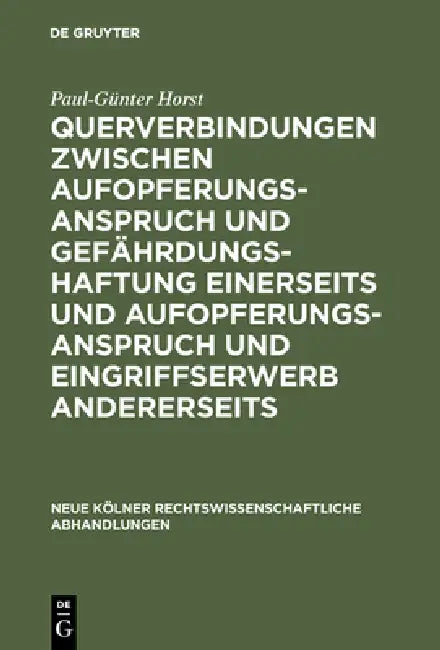 Querverbindungen Zwischen Aufopferungsanspruch Und Gefährdungshaftung Einerseits Und Aufopferungsanspruch Und Eingriffserwerb Andererseits by Paul-Günter Horst