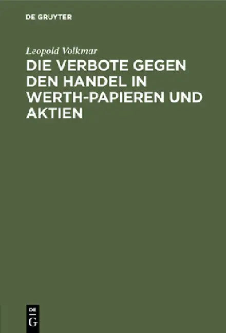 Die Verbote Gegen Den Handel in Werth-Papieren Und Aktien: Ein Commentar Zu Den Verordnungen Vom 19. Januar 1836, 27. Juni 1837, 13. Mai 1840, 24. Mai by Leopold Volkmar
