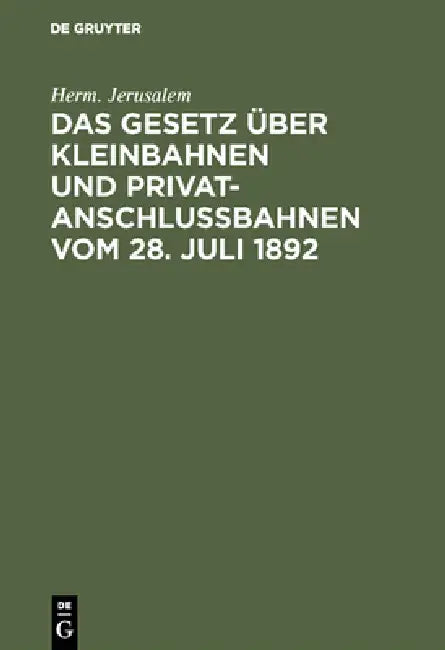 Das Gesetz über Kleinbahnen und Privatanschlußbahnen vom 28. Juli 1892 by Herm Jerusalem
