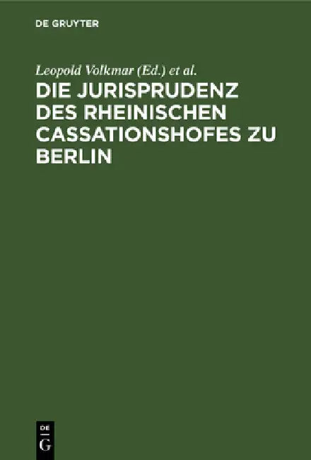 Die Jurisprudenz Des Rheinischen Cassationshofes Zu Berlin: 1819-1846 by Leopold Volkmar, Deutschland