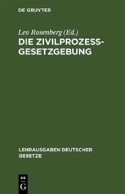 Die Zivilprozessgesetzgebung: Sachlich Geordnet, Mit Systematischen Paragraphenüberschriften Und Ausführlichem Sachregister by Leo Rosenberg
