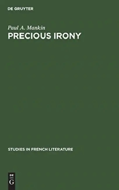 Precious Irony: The Theatre of Jean Giraudoux by Paul A. Mankin