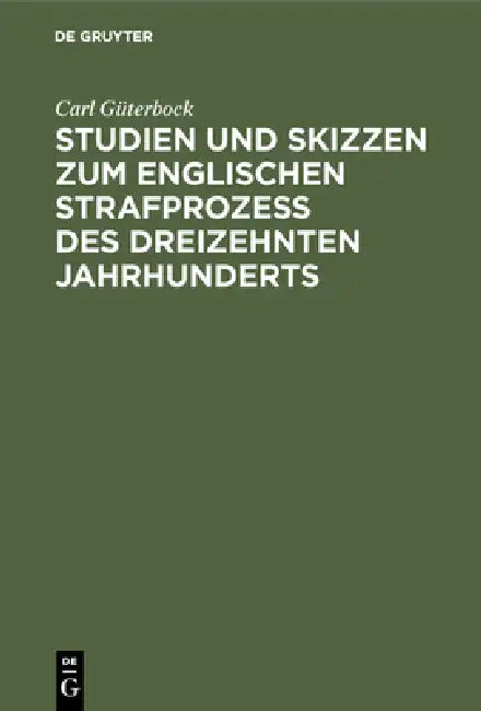 Studien Und Skizzen Zum Englischen Strafprozeß Des Dreizehnten Jahrhunderts by Carl Güterbock