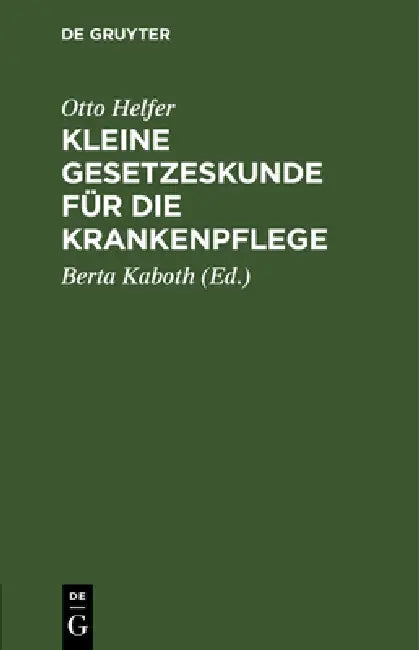 Kleine Gesetzeskunde Für Die Krankenpflege by Otto Helfer, Berta Kaboth