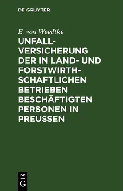 Unfallversicherung der in land- und forstwirthschaftlichen Betrieben beschäftigten Personen in Preußen by E. Von Woedtke