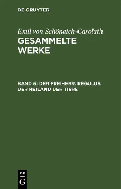 Der Freiherr. Regulus. Der Heiland Der Tiere by Emil Von Schönaich-Carolath