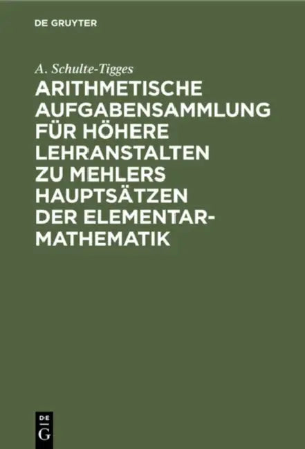 Arithmetische Aufgabensammlung Für Höhere Lehranstalten Zu Mehlers Hauptsätzen Der Elementar-Mathematik: Unterstufe by A. Schulte-Tigges