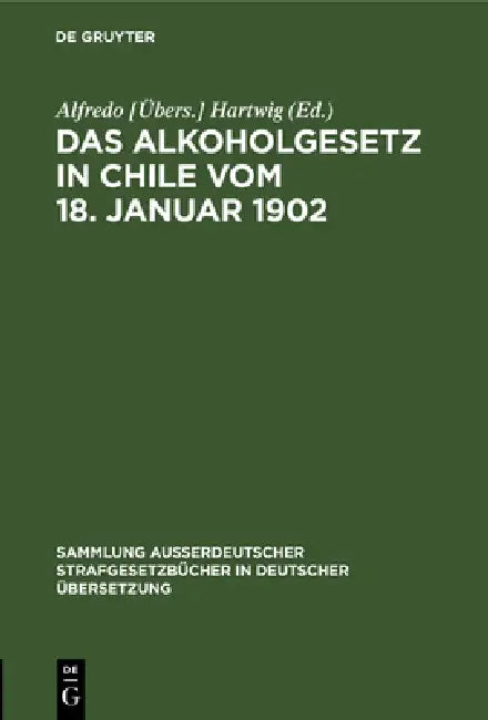 Das Alkoholgesetz in Chile Vom 18. Januar 1902 by Hartwig