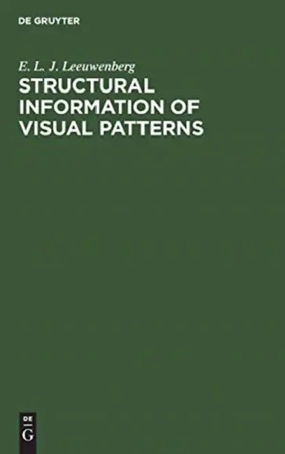 Structural Information of Visual Patterns: An Efficient Coding System in Perception by E. L. J. Leeuwenberg